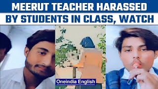 Meerut teacher harassed in class, video goes viral | Oneindia News *News