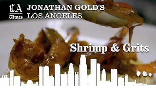 Jonathan Gold’s Los Angeles: Shrimp \u0026 Grits | Los Angeles Times