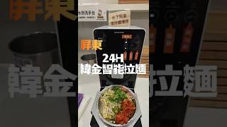 [ 屏東 ] 深夜食堂不打烊！屏東24H韓金智能拉麵店，自助美食無限享用！🍜