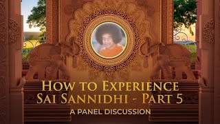 Panel Discussion | How to Experience Sai Sannidhi - Part 05 | Bhagawan's Birthday Special