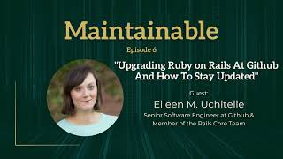Eileen M. Uchitelle: Upgrading Ruby on Rails At Github And How To Stay Updated