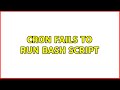 Cron fails to run bash script (2 Solutions!!)