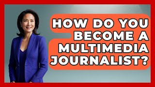 How Do You Become a Multimedia Journalist? | Journalism Explained News