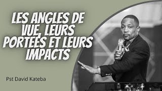 LES ANGLES DE VUE, LEURS PORTEES ET LEURS IMPACTS.     Pst David KATEBA