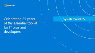 Sysinternals@25 - Full event replay | Demos, Tips, Stories | Microsoft