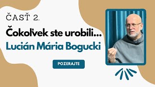 Čokoľvek ste urobili…: Božie milosr. - Lucián Mária Bogucki OFMConv. | rehoľný kňaz - minorita, 2.