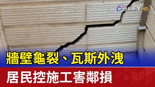 牆壁龜裂、瓦斯外洩 居民控施工害鄰損