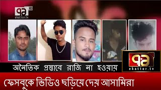 অনৈতিক প্রস্তাবে রাজি না হওয়ায় নির্যাতনের ভিডিও ফেসবুকে ছড়িয়ে দেয় দেলোয়ার বাহিনী  | News | EkattorTV