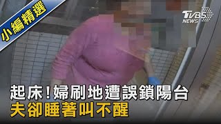 起床!婦刷地遭誤鎖陽台 夫卻睡著叫不醒｜TVBS新聞