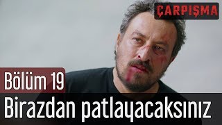 Çarpışma 19. Bölüm - Birazdan Patlayacaksınız