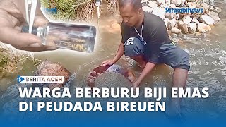 Warga Berburu Biji Emas Di Aliran Krueng Bugeng, Peudada Bireuen