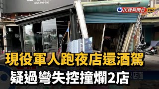 現役軍人跑夜店還酒駕 疑過彎失控撞爛2店－民視新聞