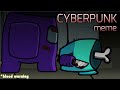 Cyberpunk Meme | Among Us (Blood Warning)