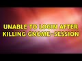 Ubuntu: Unable to login after killing gnome-session