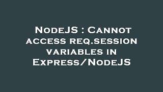 NodeJS : Cannot access req.session variables in Express/NodeJS
