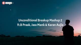 Unconditional Breakup Mashup 2 | Ft. B Praak, Jass Mank \u0026 Karan Aujla | Mere Sangeet Official