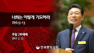 [주일2부예배] 너희는 이렇게 기도하라 2017-02-12 [연세중앙교회 윤석전 목사]