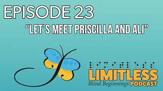 Limitless: Blind Beginnings Podcast | Episode 23 - Let’s Meet Priscilla and Ali