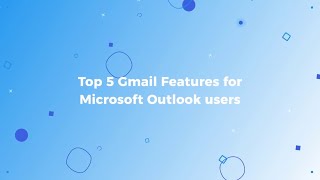 Top 5 features to help you switch from Outlook to Gmail