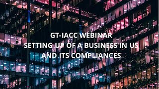 GT-IACC Webinar - Setting up of a business in US and its compliances