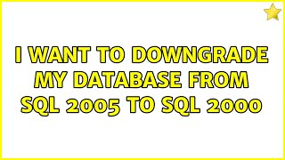 I want to downgrade my database from SQL 2005 to SQL 2000 (2 Solutions!!)