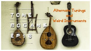 Tone Bogans Episode Eighteen: Alternate Tunings and Weird Instruments