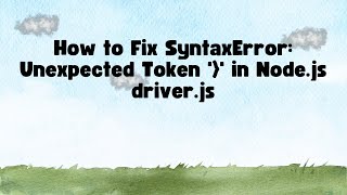 How to Fix SyntaxError: Unexpected Token '}' in Node.js driver.js