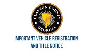 Clayton County: Important Vehicle Registration and Title Notice