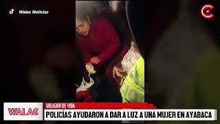 PIURA | POLICÍAS ayudaron a DAR A LUZ a una mujer en AYABACA