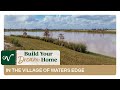 Build Your Dream Home in The Village of Waters Edge