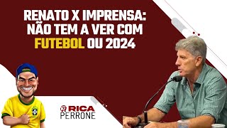 Renato x Imprensa - Mais um capítulo exagerado