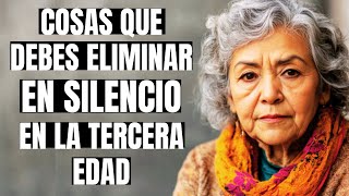 10 COSAS que DEBES ELIMINAR en SILENCIO de tu VIDA en la TERCERA EDAD