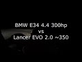 bmw e34 4.4 300hp vs lancer evo 2.0 350hp turbo