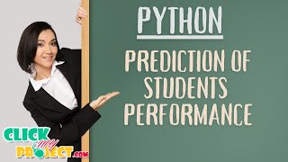 Python Machine Learning Project - Prediction of Students Academic Performance - ClickMyProject