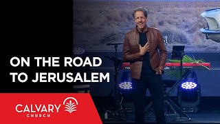 On the Road to Jerusalem - Matthew 21:1-11 - Skip Heitzig