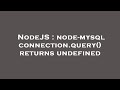 NodeJS : node-mysql connection.query() returns undefined