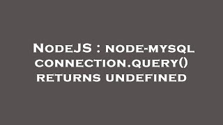 NodeJS : node-mysql connection.query() returns undefined
