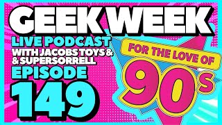 FOR THE LOVE OF THE 90'S - Geek Week Episode 149