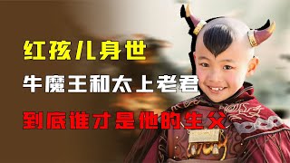 红孩儿身世之谜：太上老君和牛魔王，到底谁才是他的亲生父亲？