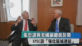 張忠謀與美國副總統彭斯APEC談「強化區域連結」