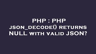 PHP : PHP json_decode() returns NULL with valid JSON?