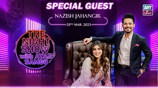 The Night Show with Ayaz Samoo | Nazish Jahangir | Episode 24 - 25th March 2023 | ARY Zindagi