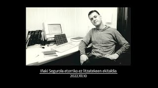 IÑAKI SEGUROLA etorriko ez litzatekeen ekitaldia (2022 - 12 - 10)