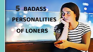 The Badass Personalities Of People Who Like To Be Alone