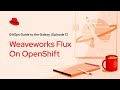 GitOps Guide to the Galaxy (Ep 12): Flux On OpenShift