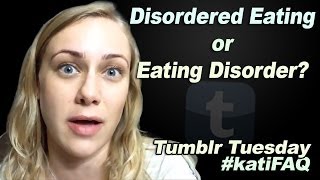 What's The Difference Between An Eating Disorder And Disordered Eating? Tumblr Tuesday! #KatiFAQ
