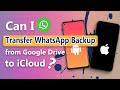 How to Transfer WhatsApp Backup from Google Drive to iCloud?