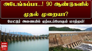 அடேங்கப்பா...! 90 ஆண்டுகளில் முதல் முறையா..?மேட்டுர் அணையில் ஏற்படப்போகும் மாற்றம்! | Mettur Dam