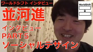 ワールドシフトインタビュー並河進 PART5「ソーシャルデザイン１」