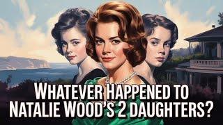 Whatever Happened to Natalie Wood's 2 Daughters